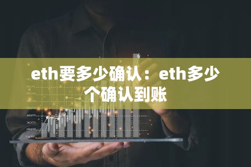 eth要多少确认：eth多少个确认到账
