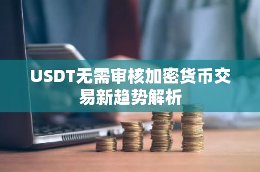 USDT无需审核加密货币交易新趋势解析