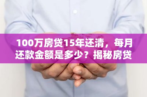 100万房贷15年还清，每月还款金额是多少？揭秘房贷计算与还款策略