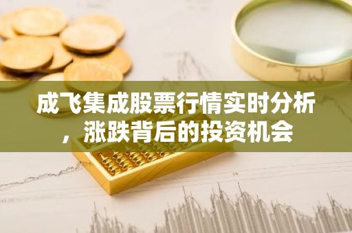 成飞集成股票行情实时分析，涨跌背后的投资机会