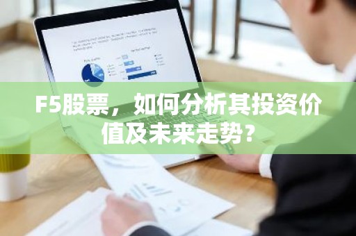F5股票，如何分析其投资价值及未来走势？
