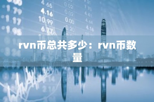 rvn币总共多少：rvn币数量