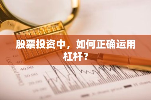 股票投资中，如何正确运用杠杆？