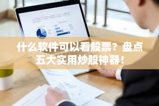 什么软件可以看股票？盘点五大实用炒股神器！