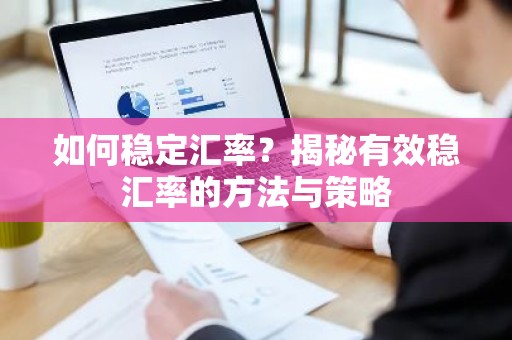 如何稳定汇率？揭秘有效稳汇率的方法与策略