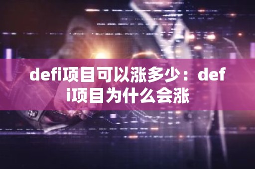 defi项目可以涨多少：defi项目为什么会涨