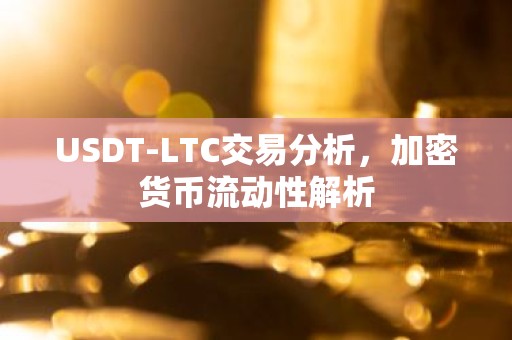 USDT-LTC交易分析，加密货币流动性解析