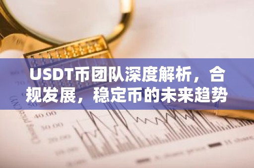 USDT币团队深度解析，合规发展，稳定币的未来趋势