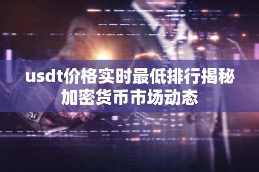 usdt价格实时最低排行揭秘加密货币市场动态