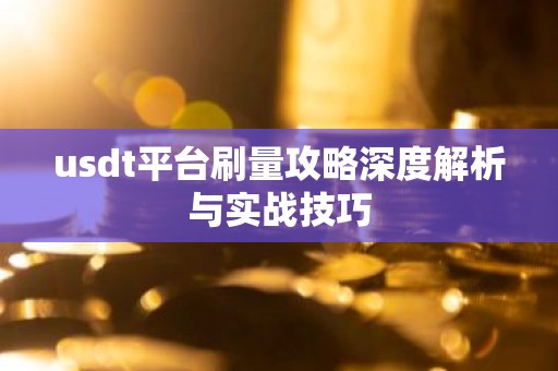 usdt平台刷量攻略深度解析与实战技巧