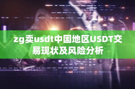 zg卖usdt中国地区USDT交易现状及风险分析