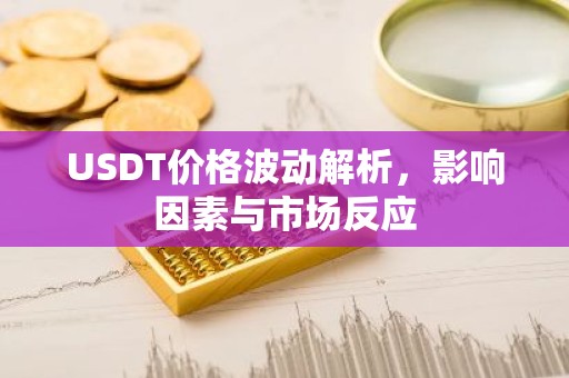 USDT价格波动解析，影响因素与市场反应