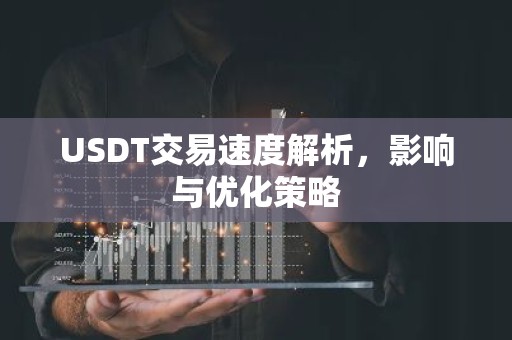 USDT交易速度解析，影响与优化策略