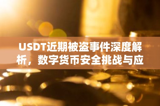 USDT近期被盗事件深度解析，数字货币安全挑战与应对