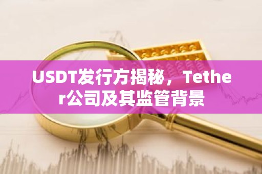 USDT发行方揭秘，Tether公司及其监管背景