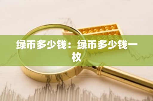 绿币多少钱：绿币多少钱一枚
