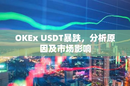 OKEx USDT暴跌，分析原因及市场影响