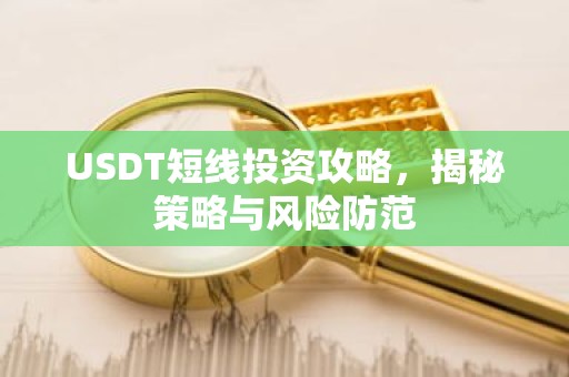 USDT短线投资攻略，揭秘策略与风险防范