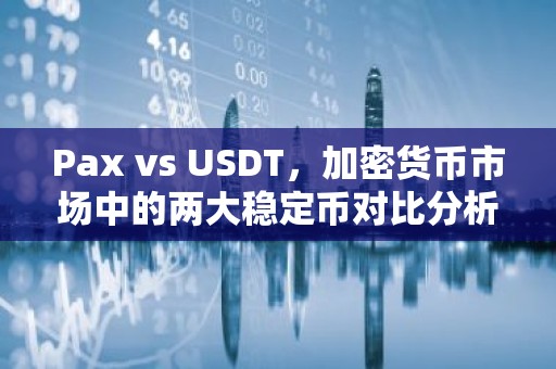 Pax vs USDT，加密货币市场中的两大稳定币对比分析