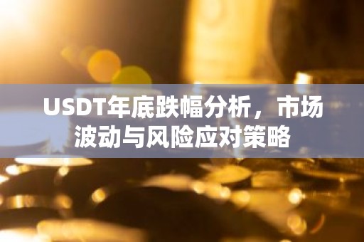 USDT年底跌幅分析，市场波动与风险应对策略