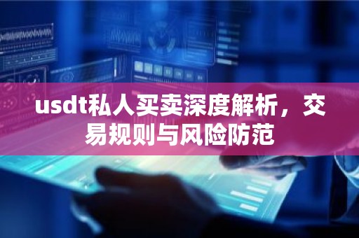 usdt私人买卖深度解析，交易规则与风险防范