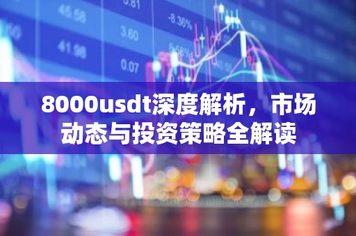 8000usdt深度解析，市场动态与投资策略全解读
