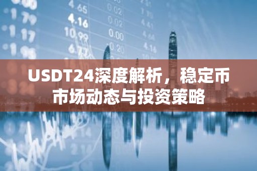 USDT24深度解析，稳定币市场动态与投资策略