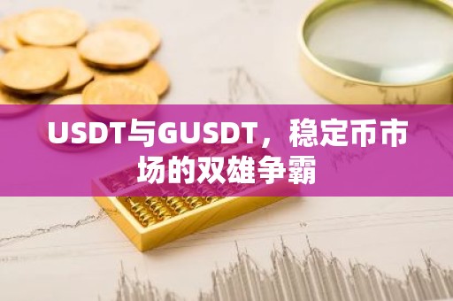 USDT与GUSDT，稳定币市场的双雄争霸