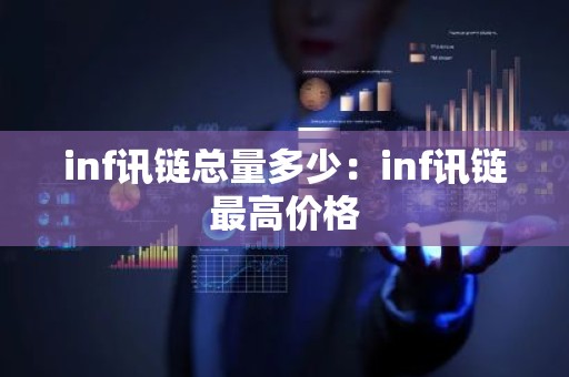 inf讯链总量多少：inf讯链最高价格