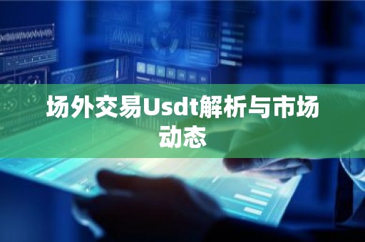 场外交易Usdt解析与市场动态