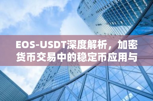 EOS-USDT深度解析，加密货币交易中的稳定币应用与影响