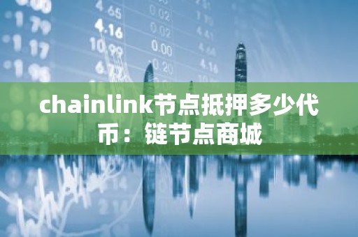chainlink节点抵押多少代币：链节点商城