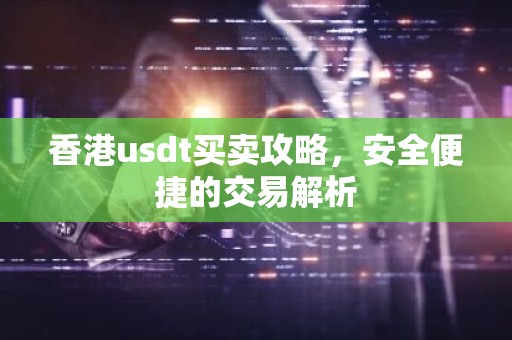 香港usdt买卖攻略，安全便捷的交易解析