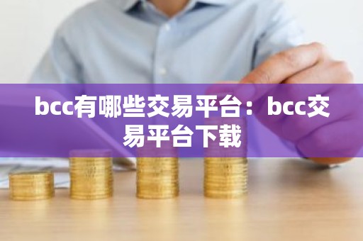bcc有哪些交易平台：bcc交易平台下载
