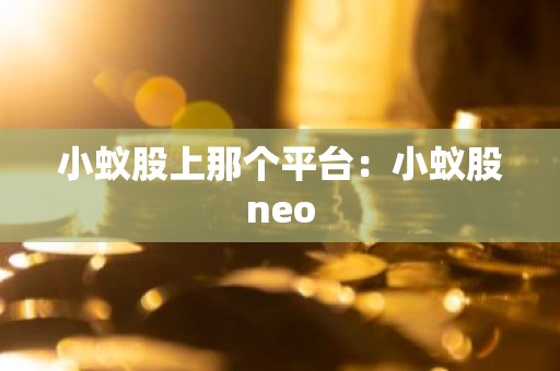 小蚁股上那个平台：小蚁股neo