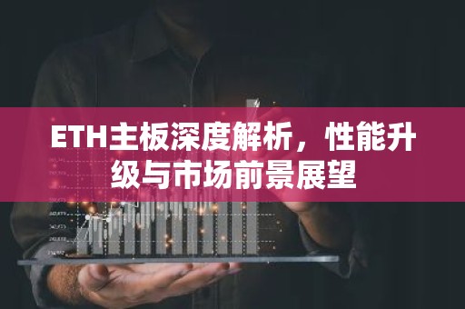 ETH主板深度解析，性能升级与市场前景展望