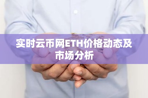 实时云币网ETH价格动态及市场分析