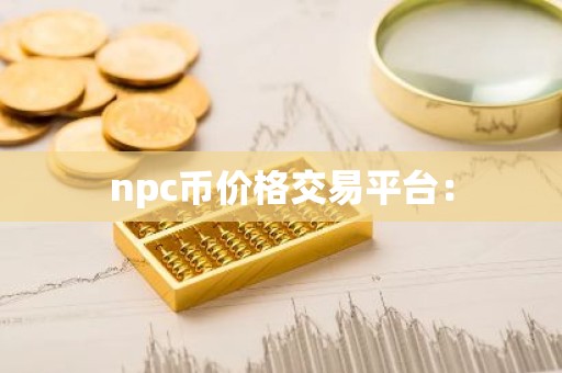npc币价格交易平台：