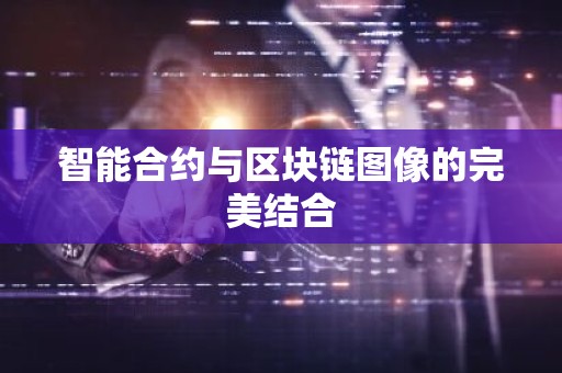 智能合约与区块链图像的完美结合