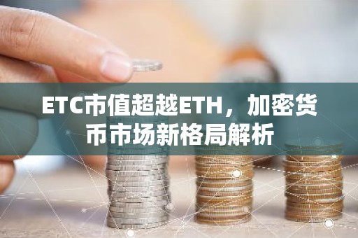 ETC市值超越ETH，加密货币市场新格局解析