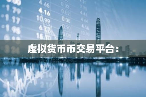 虚拟货币币交易平台：