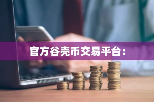 官方谷壳币交易平台：