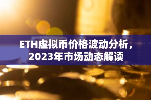 ETH虚拟币价格波动分析，2023年市场动态解读
