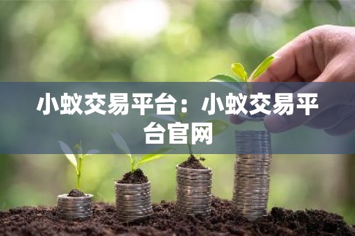 小蚁交易平台：小蚁交易平台官网
