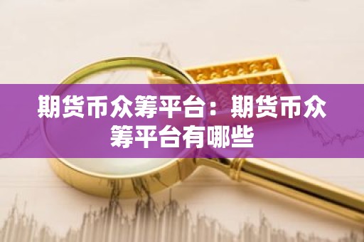 期货币众筹平台：期货币众筹平台有哪些