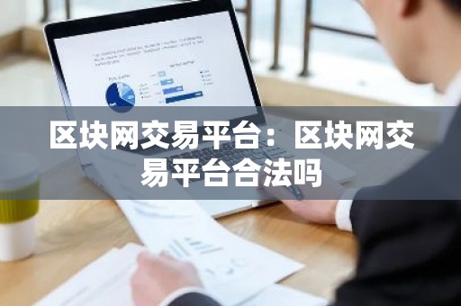 区块网交易平台：区块网交易平台合法吗