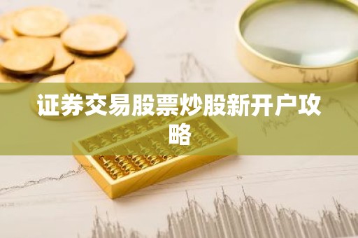 证券交易股票炒股新开户攻略