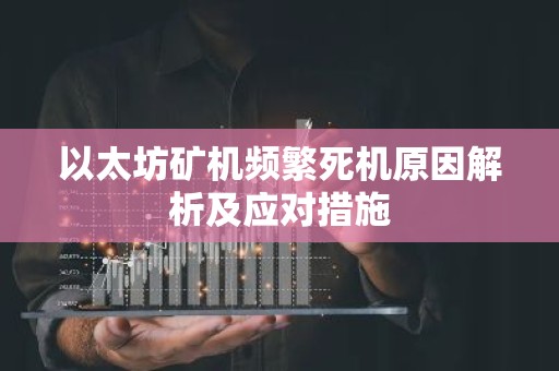 以太坊矿机频繁死机原因解析及应对措施