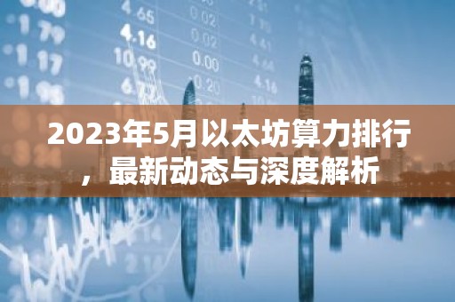 2023年5月以太坊算力排行，最新动态与深度解析