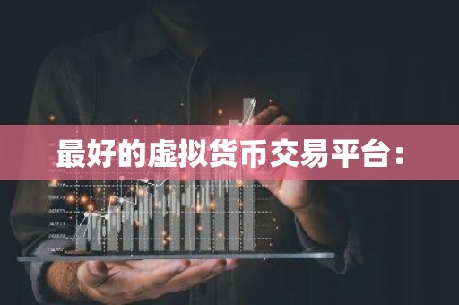 最好的虚拟货币交易平台：